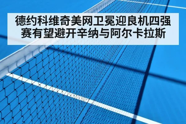 德约科维奇美网卫冕迎良机四强赛有望避开辛纳与阿尔卡拉斯