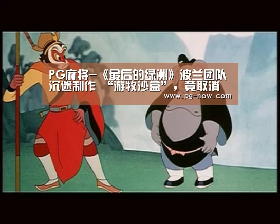PG麻将-《最后的绿洲》波兰团队沉迷制作 “游牧沙盒”,竟取消游戏中所有远程武器(图3) PG电子